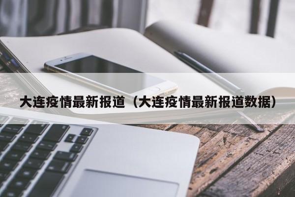 大连疫情最新报道(大连疫情最新报道数据)