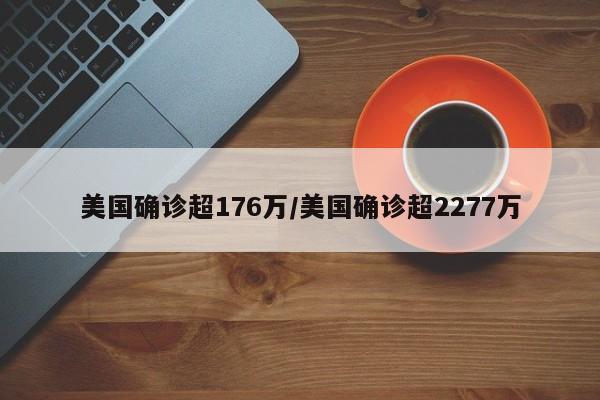 美国确诊超176万/美国确诊超2277万