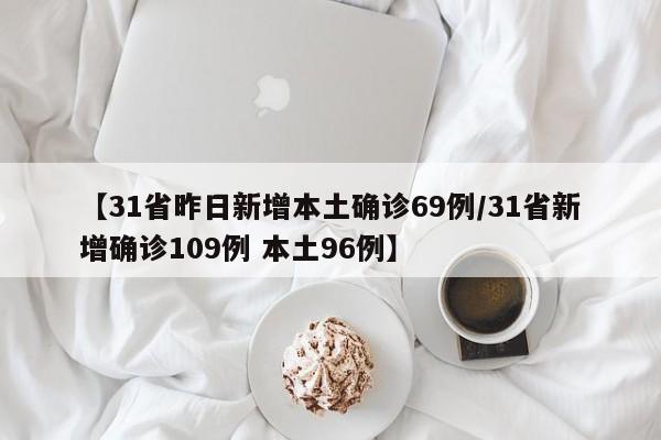 【31省昨日新增本土确诊69例/31省新增确诊109例 本土96例】