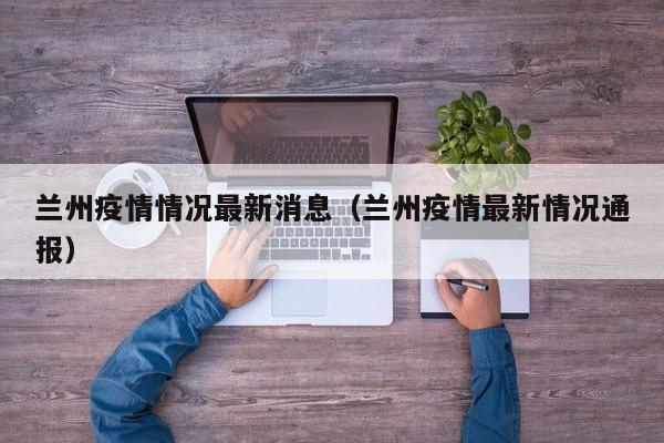 兰州疫情情况最新消息(兰州疫情最新情况通报)